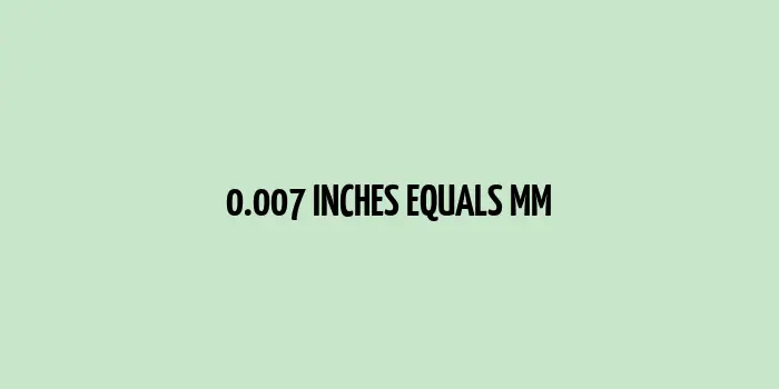 .007 inches to mm (Inches to Millimeters)