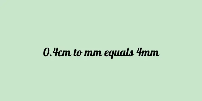 .4 cm to mm (Centimeter to Millimeter)