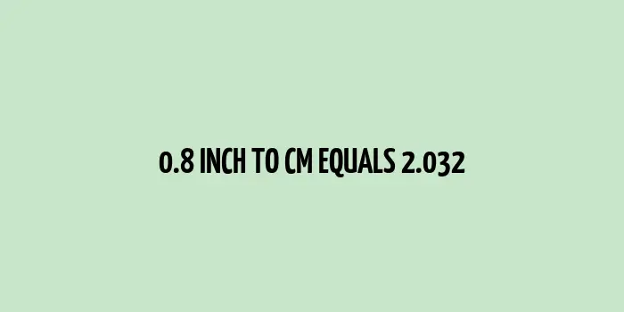 0.8 inch to cm (Inches to Centimeter)