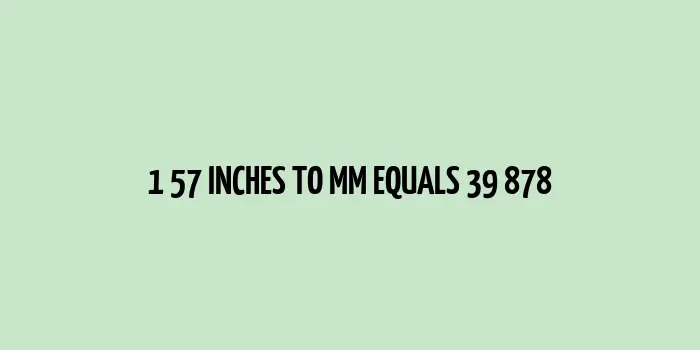 1.57 inches to mm (Inches to Millimeters)