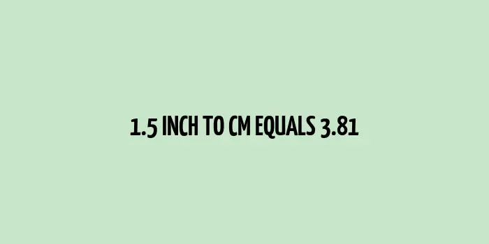 1.5 inch to cm (Inches to Centimeter)