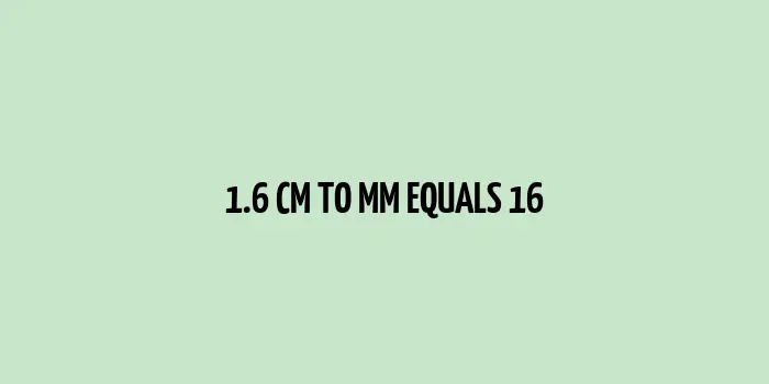 1.6 cm to mm (Centimeter to Millimeter)