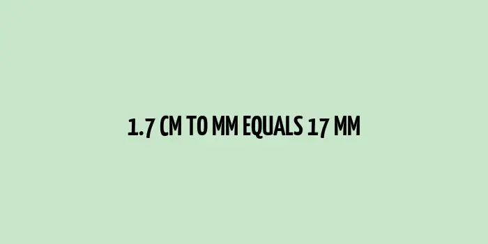 1.7 centimeters equals to seventeen millimeters