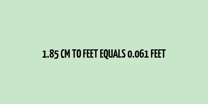 Conversion Exploration: 1.85 cm to feet (Centimeters to Feet)