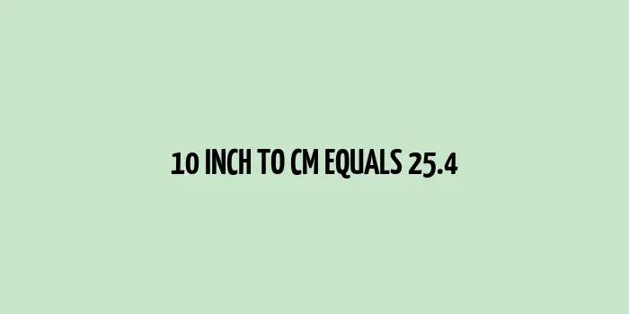 The conversion of 10 inch to cm equals 25.4