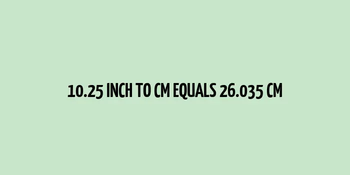 10.25 inch to cm (Inches to Centimeter)