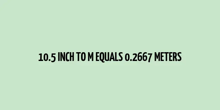 10.5 inch to m (Inches to Meters)