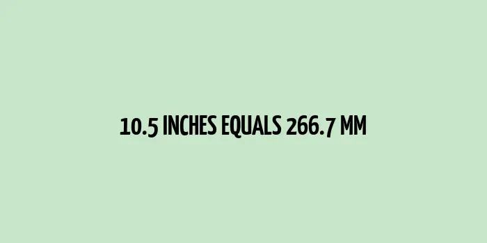 10.5 inches to mm (Inches to Millimeters)