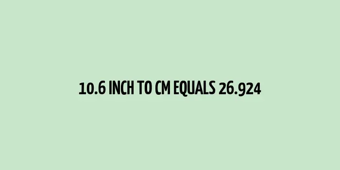 10.6 inch to cm (Inches to Centimeter)