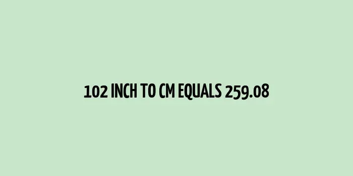 102 inch to cm (Inches to Centimeter)