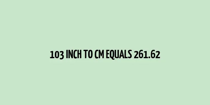 103 inch to cm (Inches to Centimeter)