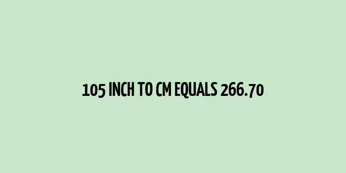 105 inch to cm (Inches to Centimeter)