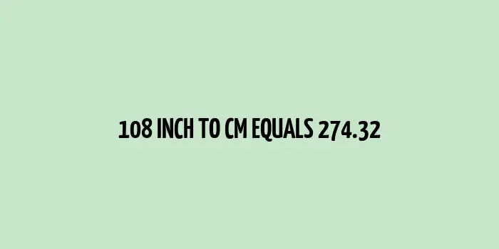 108 inch to cm (Inches to Centimeter)