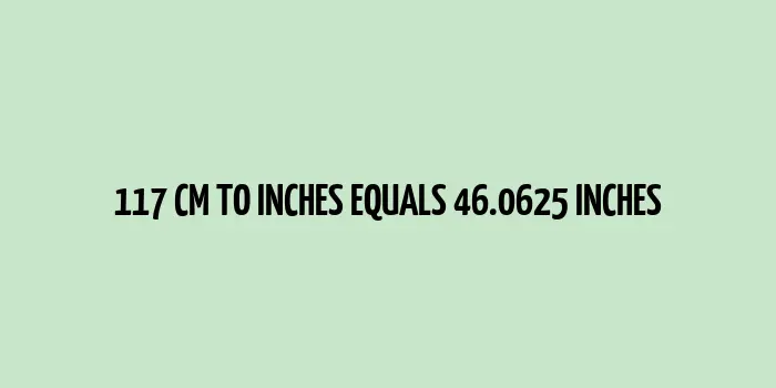 A scale showing 117 cm equivalent to 46.0625 inches