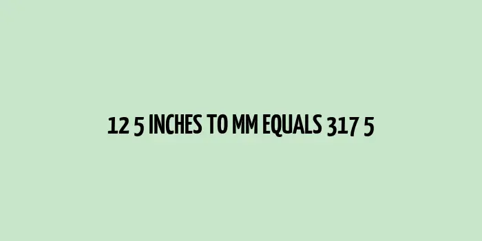 12.5 inches to mm (Inches to Millimeters)