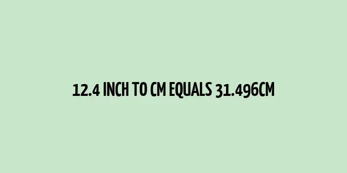 12.4 inch to cm (Inches to Centimeter)