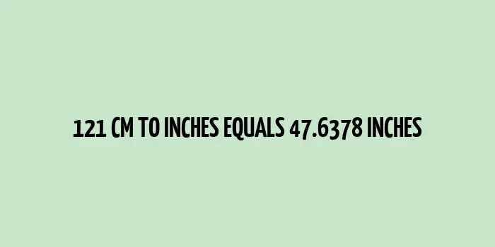 Illustration of 121 cm equals to 47.6378 inches