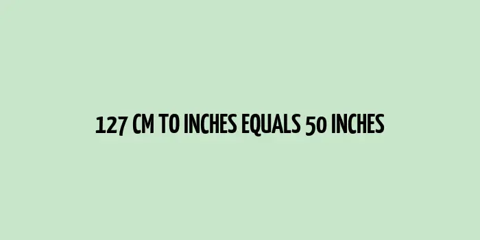 127 cm to inches (Centimeter to Inches)