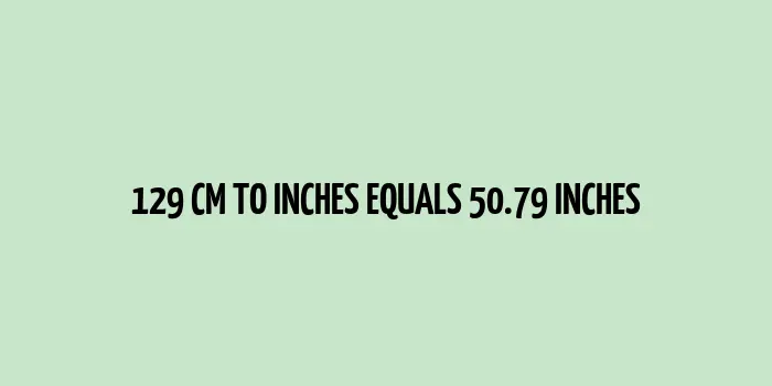 129 cm to inches (Centimeter to Inches)