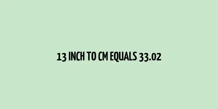 13 inch to cm (Inches to Centimeter)