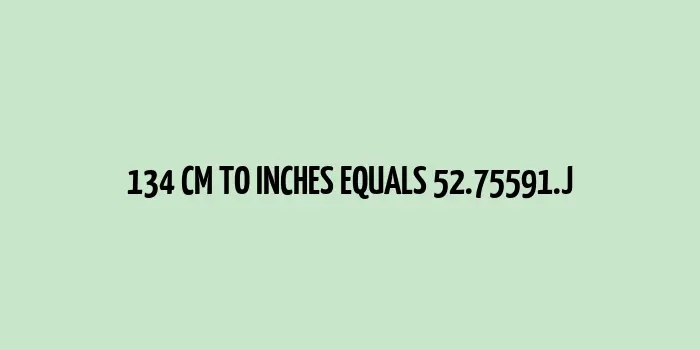 134 cm to inches (Centimeter to Inches)