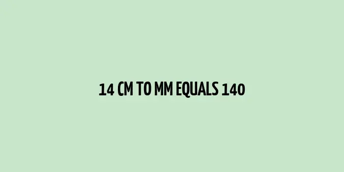 14 cm is equal to 140 mm