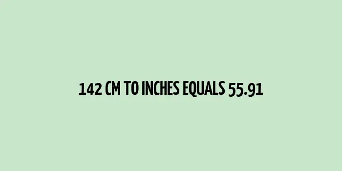 142 cm to inches (Centimeter to Inches)