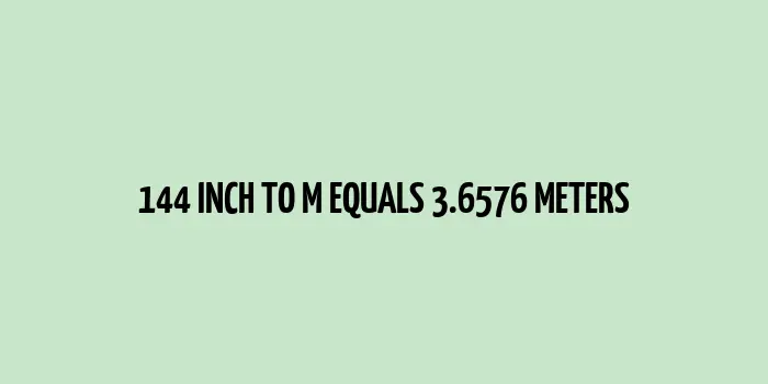 144 inch to m (Inches to Meters)