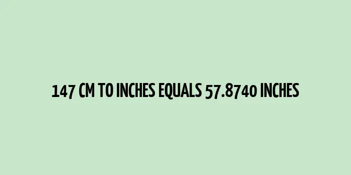 147 cm to inches (Centimeter to Inches)