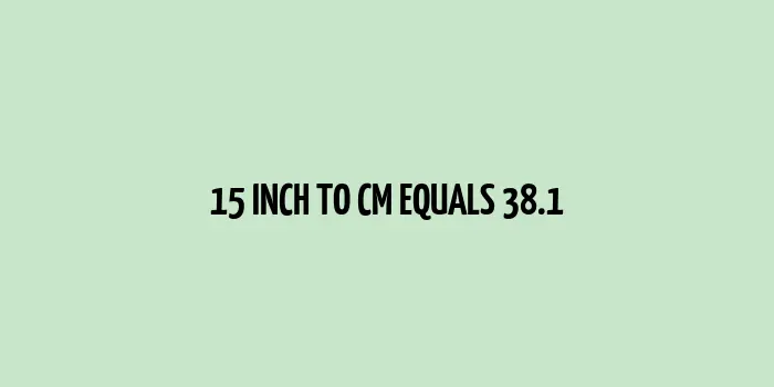 15 inch to cm (Inches to Centimeter)