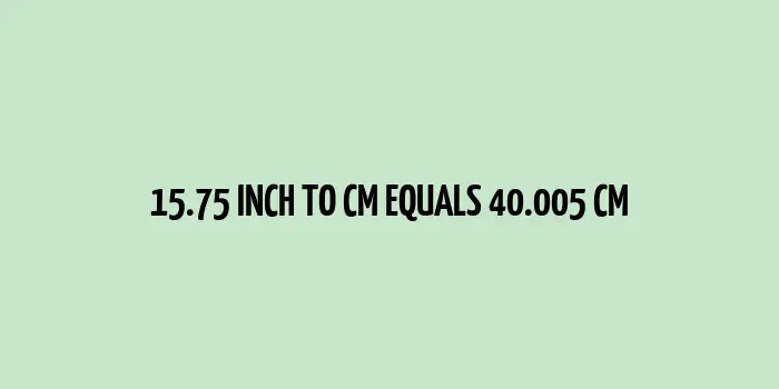 15.75 inch to cm (Inches to Centimeter)