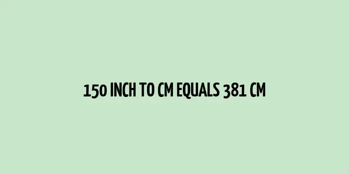 150 inch to cm (Inches to Centimeter)