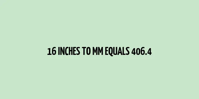 16 inches to mm (Inches to Millimeters)