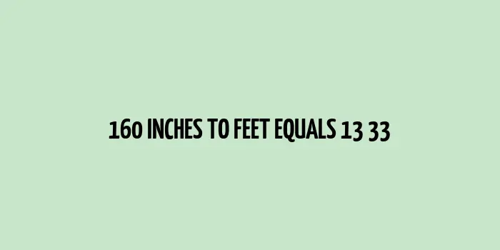 160 inches to feet (Inches to Feet)