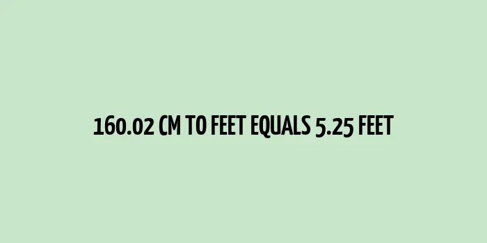 160.02 cm equals 5.25 feet conversion information