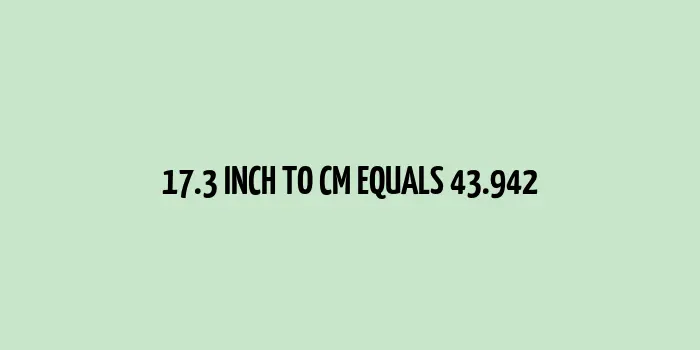 17.3 inch to cm (Inches to Centimeter)