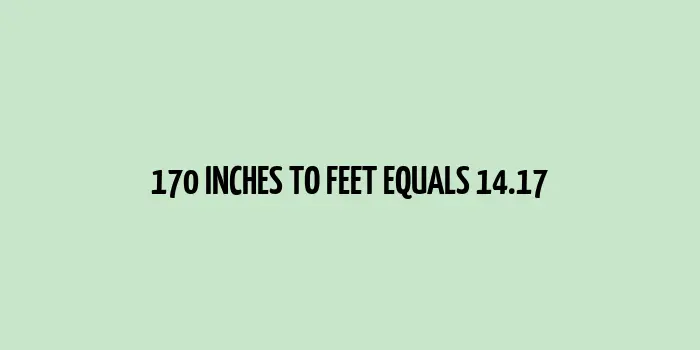 170 inches to feet (Inches to Feet)