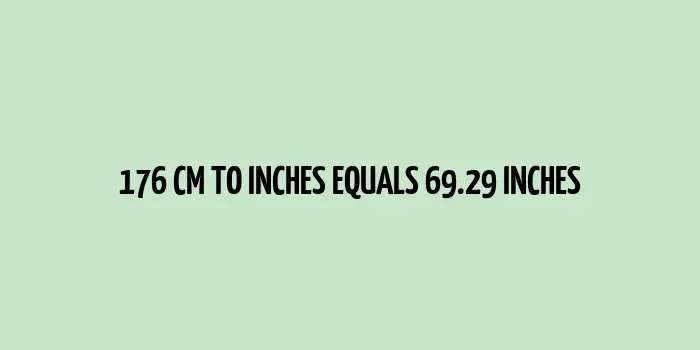 A comparison of 176 cm measurement to its equivalent in inches