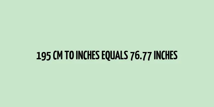 195 cm equals to 76.77 inches conversion chart