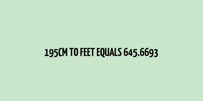 195 cm to feet (645.6693 feet)