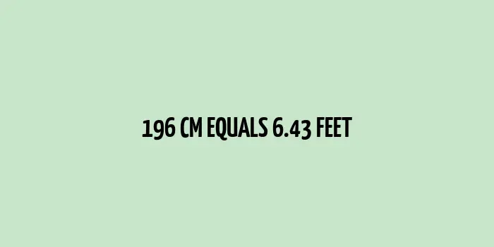 196 cm to Feet (6.43 Feet)