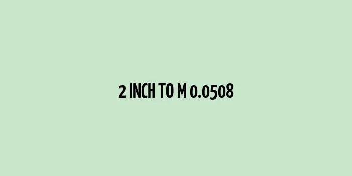 2 inch to m (Inches to Meters)