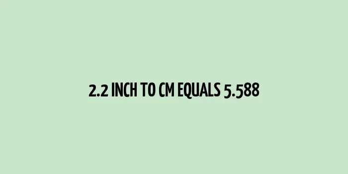 2.2 inch to cm (Inches to Centimeter)