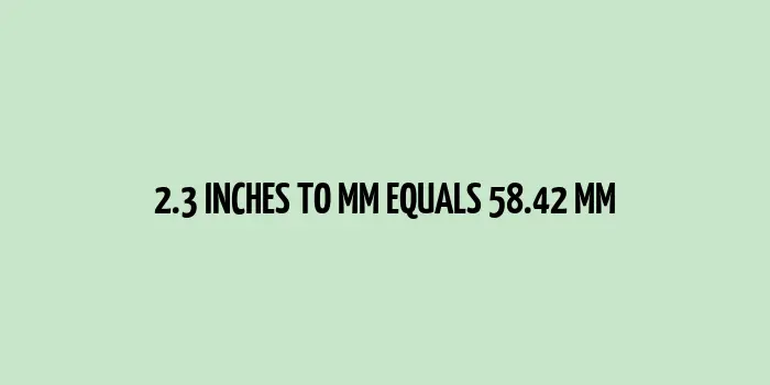 2.3 inches to mm (Inches to Millimeters)