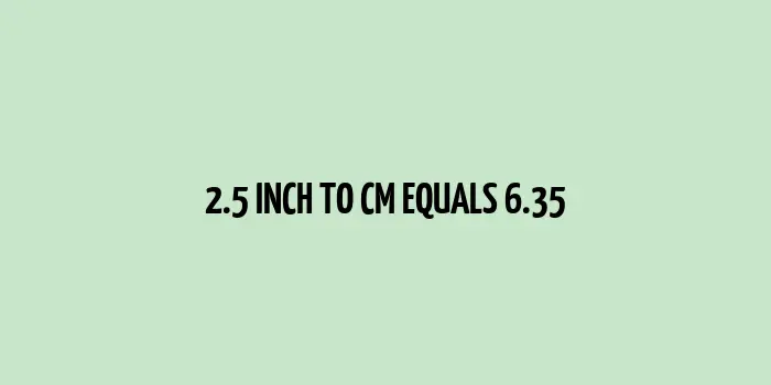 2.5 inch to cm (Inches to Centimeter)