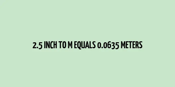 2.5 inch to m (Inches to Meters)