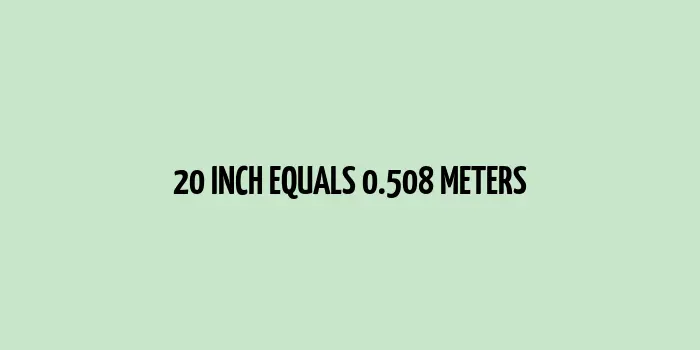 20 inch to m (Inches to Meters)