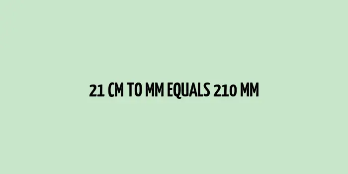 21 centimeters equates to 210 millimeters