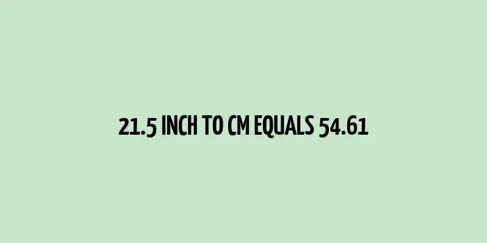 21.5 inch to cm (Inches to Centimeter)