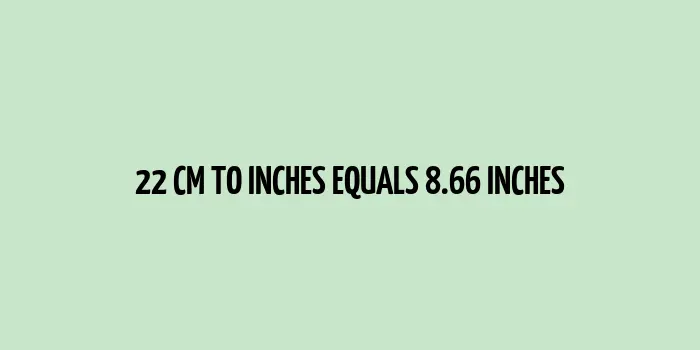 22 cm to inches (Centimeter to Inches)